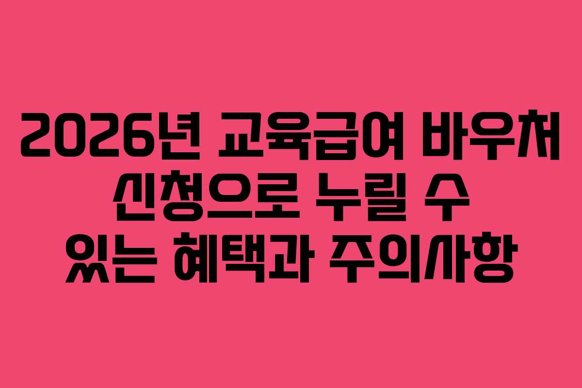 2026년 교육급여 바우처 신청으로 누릴 수 있는 혜택과 주의사항
