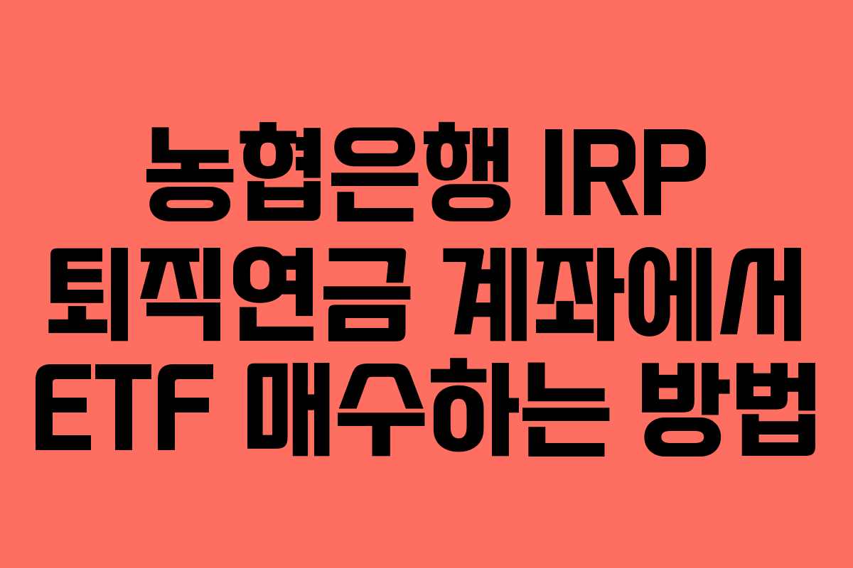 농협은행 IRP 퇴직연금 계좌에서 ETF 매수하는 방법