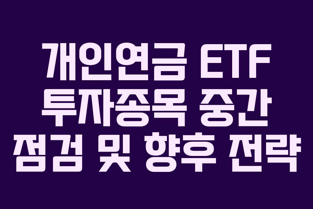 개인연금 ETF 투자종목 중간 점검 및 향후 전략