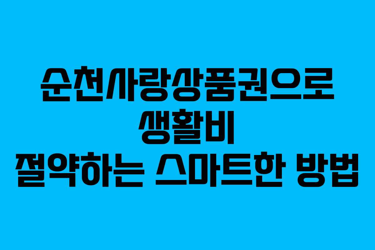 순천사랑상품권으로 생활비 절약하는 스마트한 방법