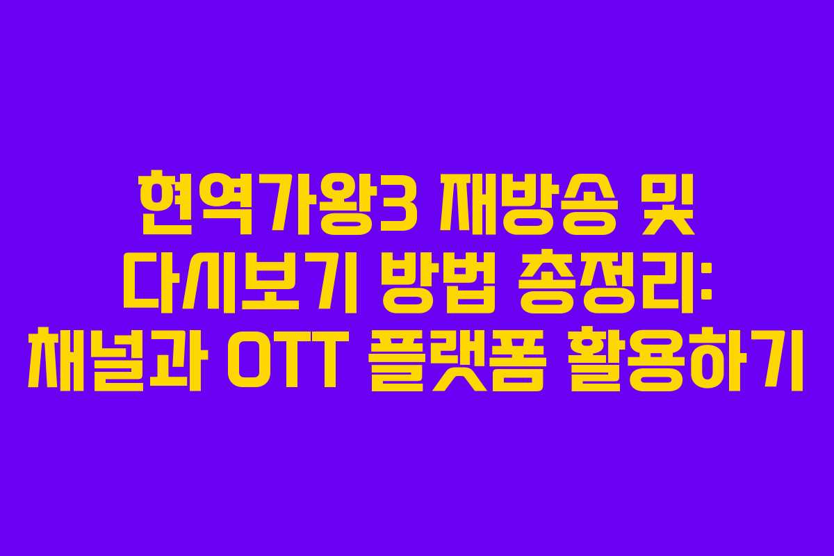 현역가왕3 재방송 및 다시보기 방법 총정리: 채널과 OTT 플랫폼 활용하기