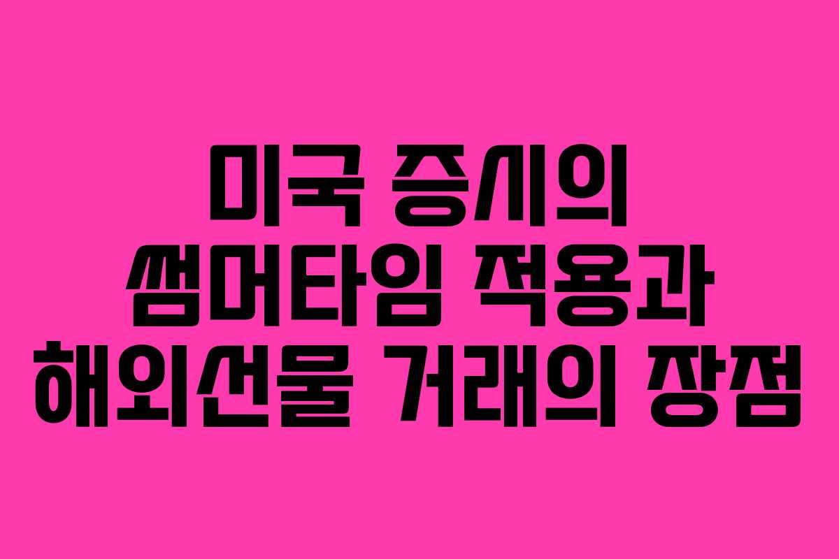 미국 증시의 썸머타임 적용과 해외선물 거래의 장점