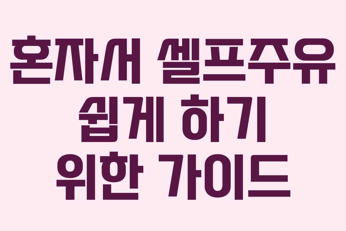 혼자서 셀프주유 쉽게 하기 위한 가이드