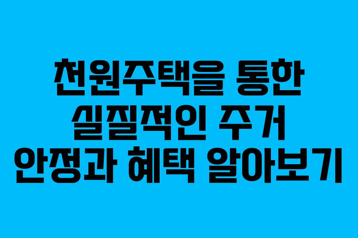천원주택을 통한 실질적인 주거 안정과 혜택 알아보기