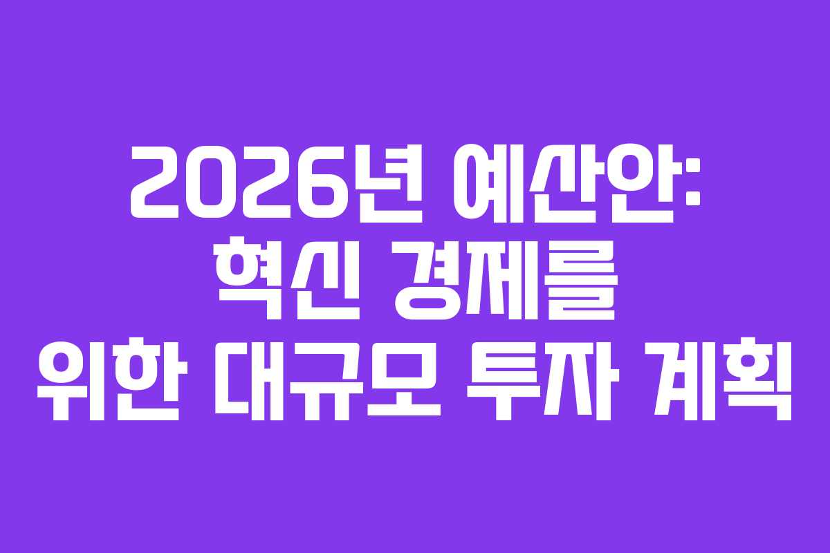 2026년 예산안: 혁신 경제를 위한 대규모 투자 계획