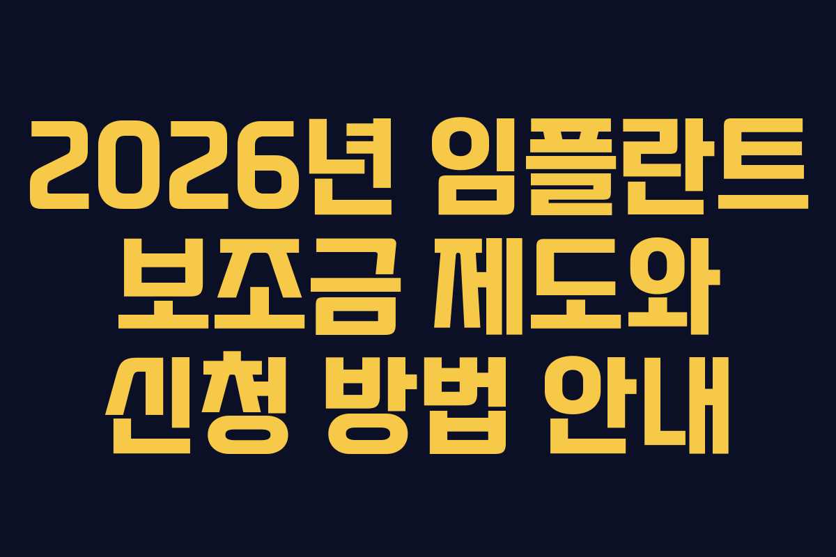 2026년 임플란트 보조금 제도와 신청 방법 안내