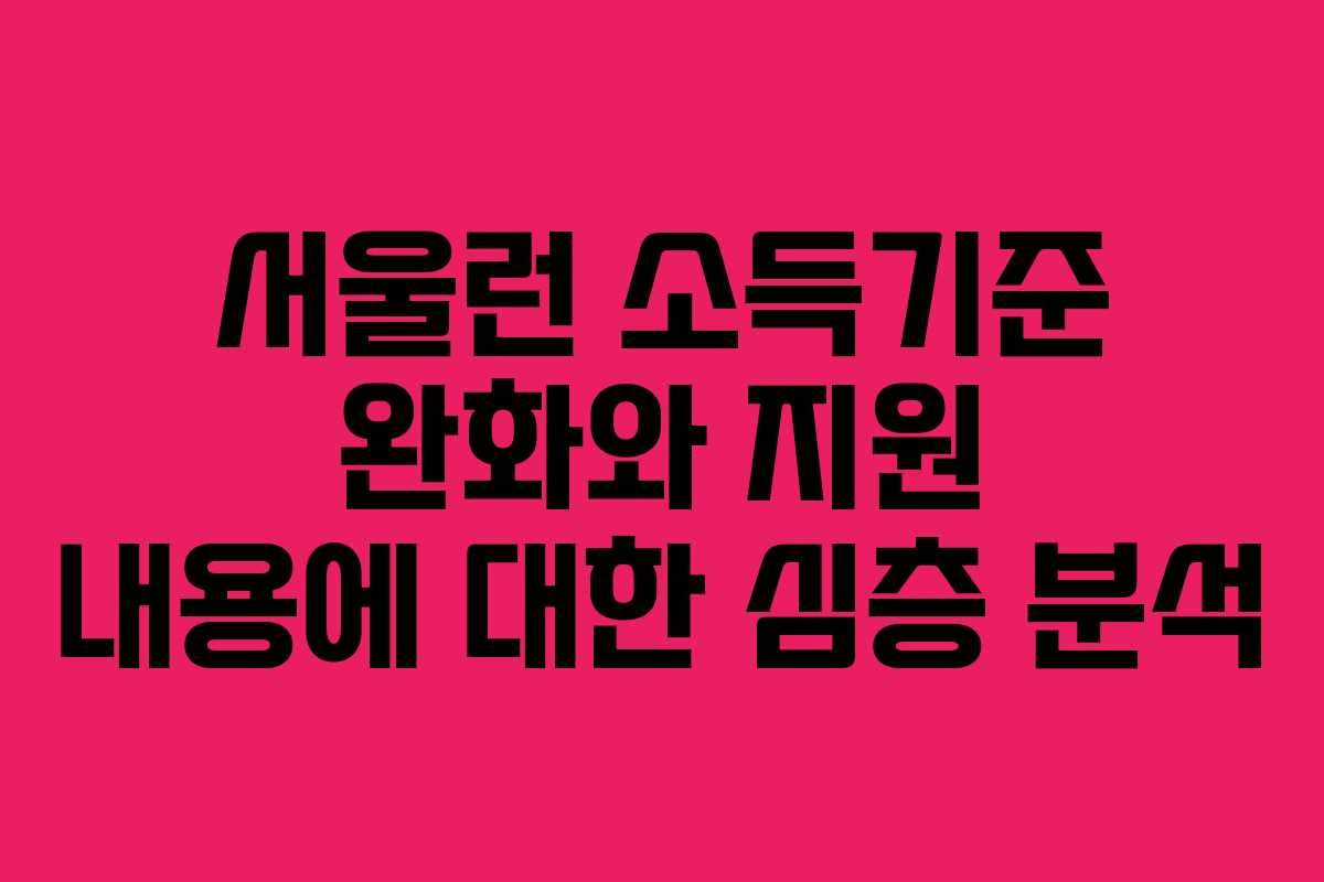 서울런 소득기준 완화와 지원 내용에 대한 심층 분석