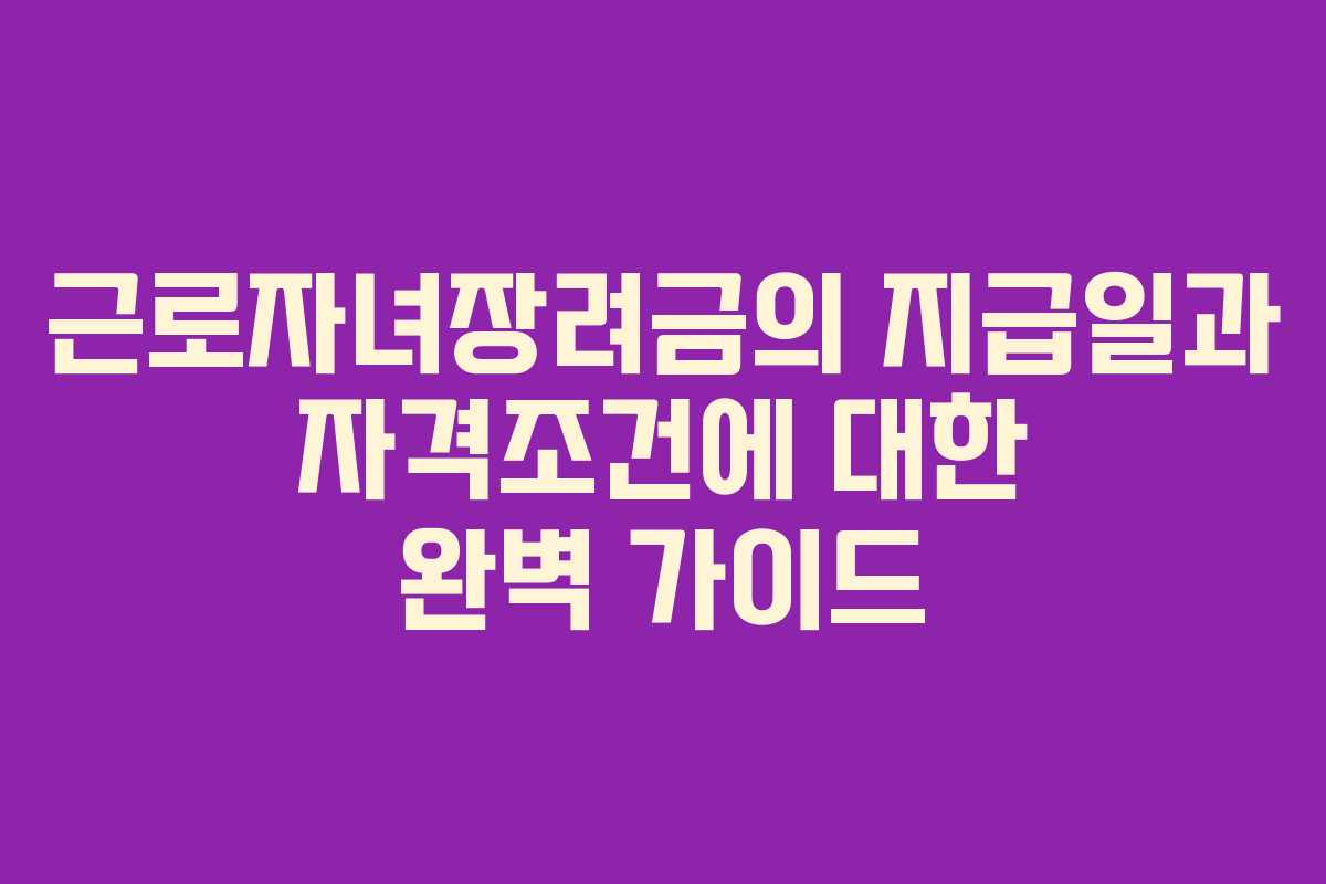 근로자녀장려금의 지급일과 자격조건에 대한 완벽 가이드