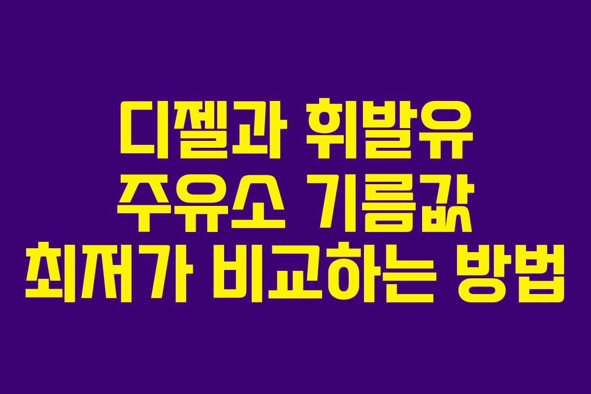 디젤과 휘발유 주유소 기름값 최저가 비교하는 방법