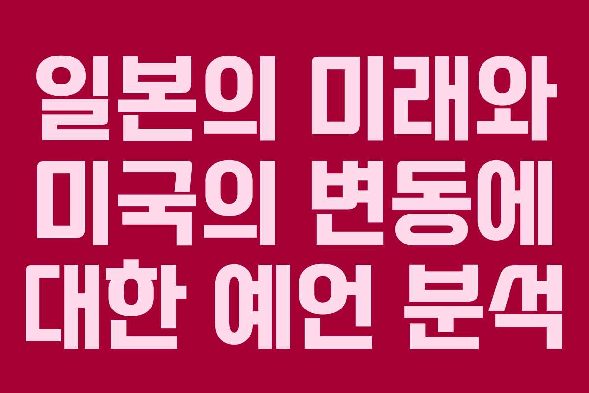일본의 미래와 미국의 변동에 대한 예언 분석
