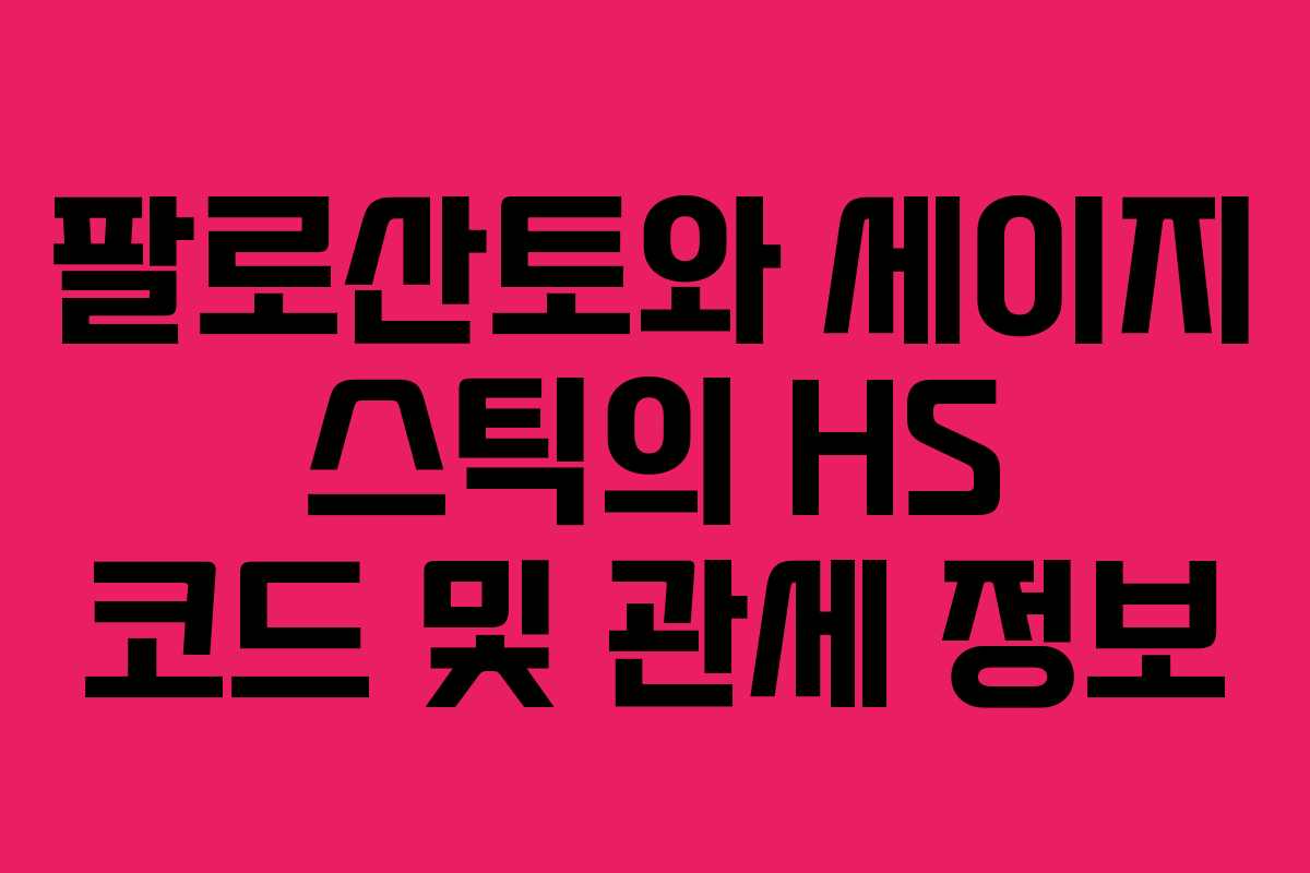 팔로산토와 세이지 스틱의 HS 코드 및 관세 정보