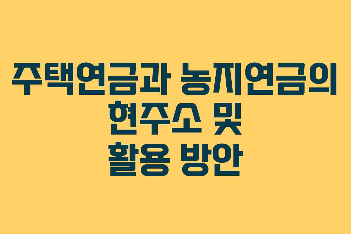 주택연금과 농지연금의 현주소 및 활용 방안
