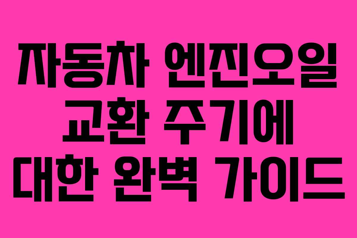 자동차 엔진오일 교환 주기에 대한 완벽 가이드