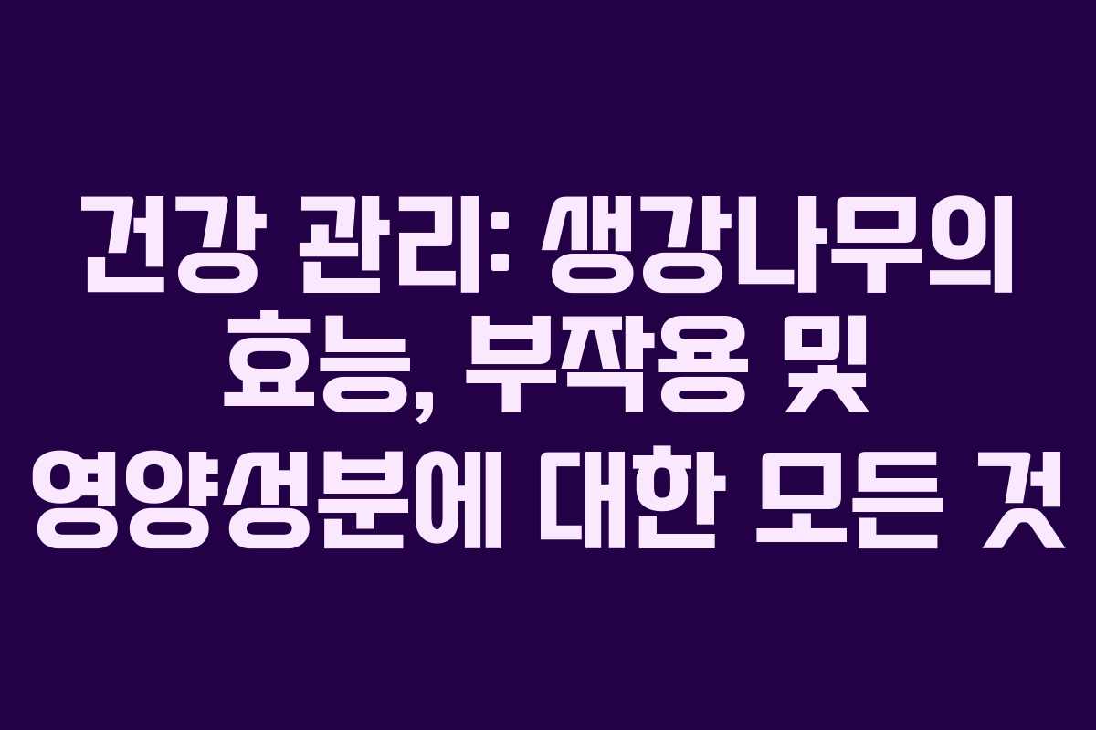건강 관리: 생강나무의 효능, 부작용 및 영양성분에 대한 모든 것