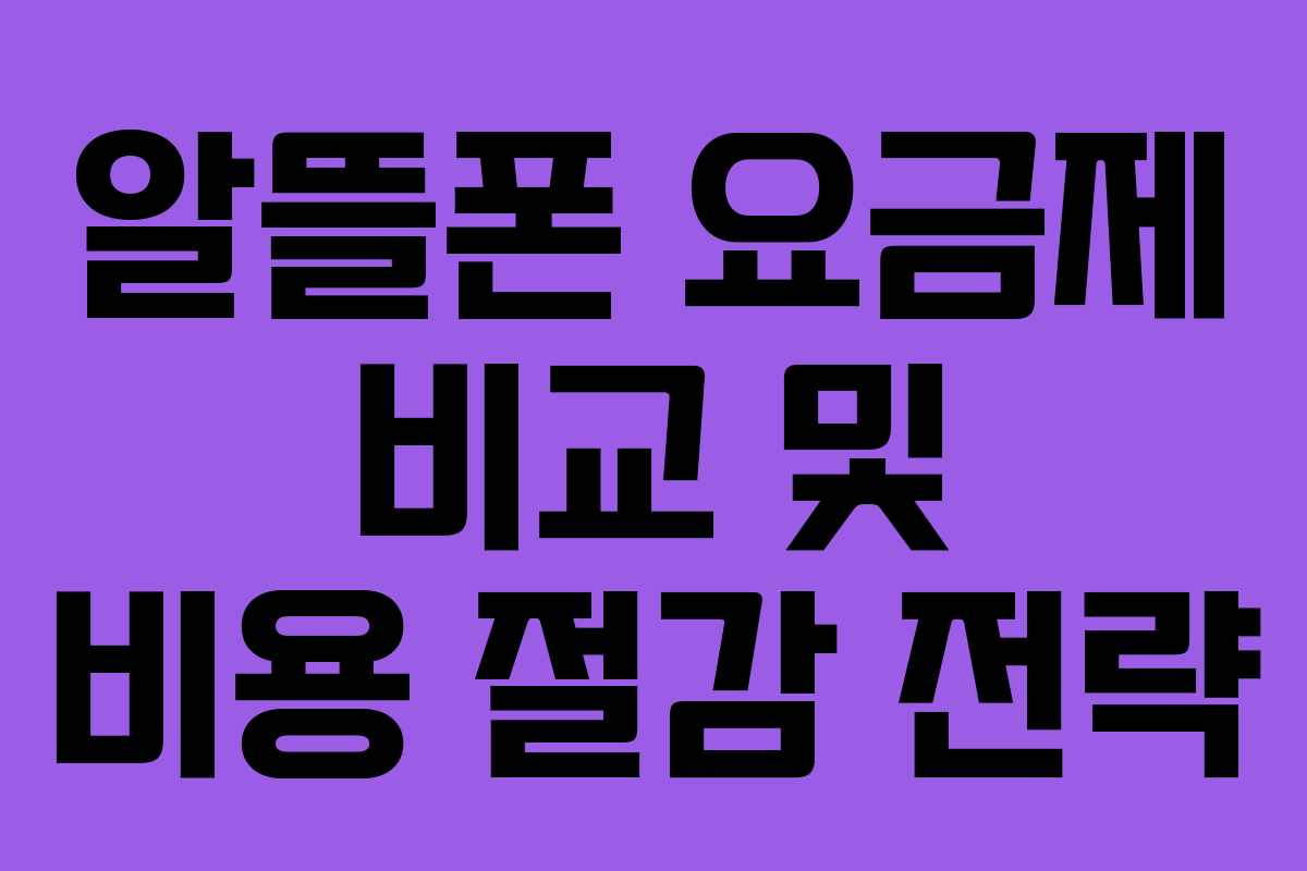 알뜰폰 요금제 비교 및 비용 절감 전략