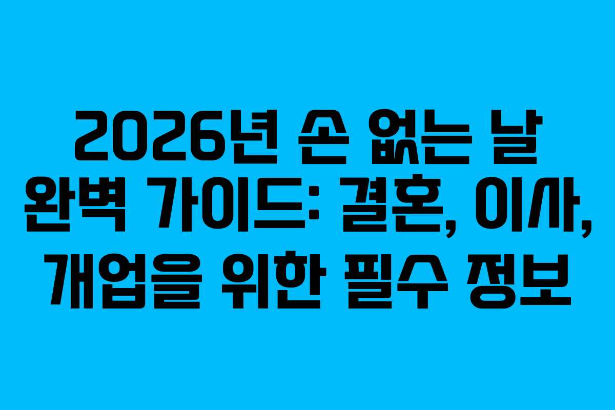 2026년 손 없는 날 완벽 가이드: 결혼, 이사, 개업을 위한 필수 정보