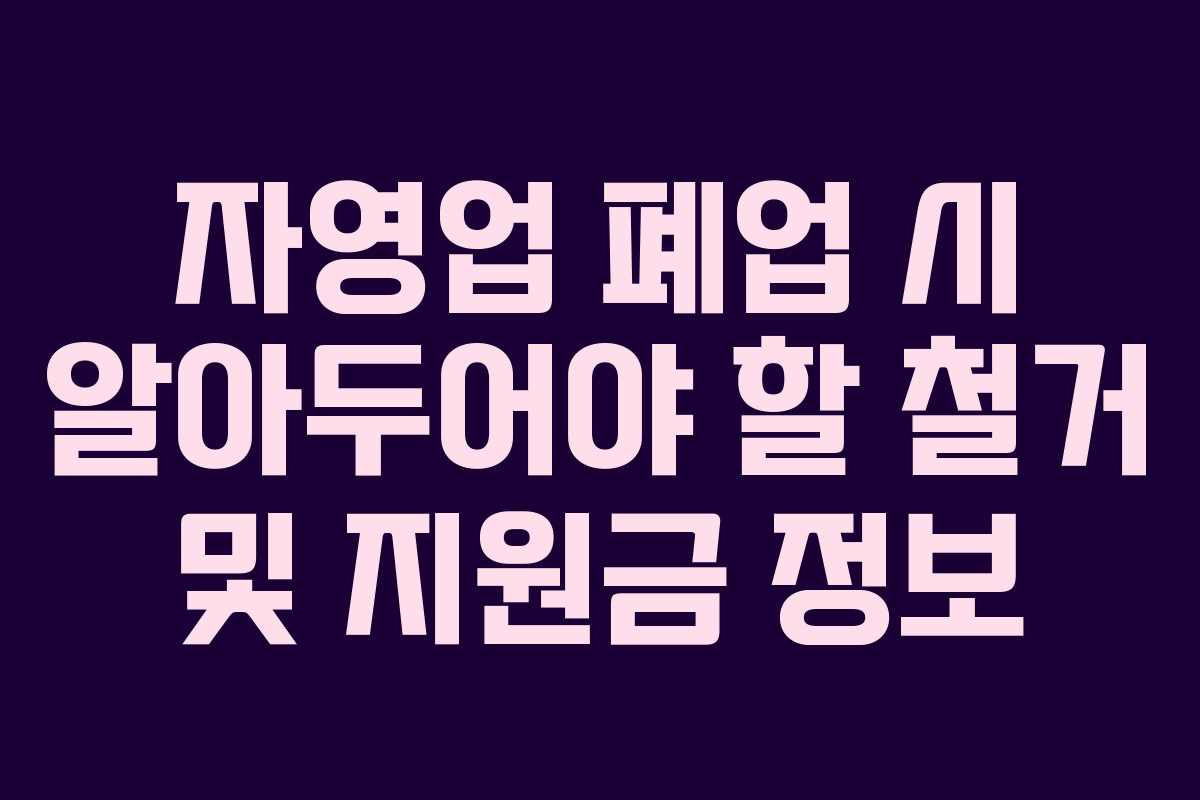 자영업 폐업 시 알아두어야 할 철거 및 지원금 정보