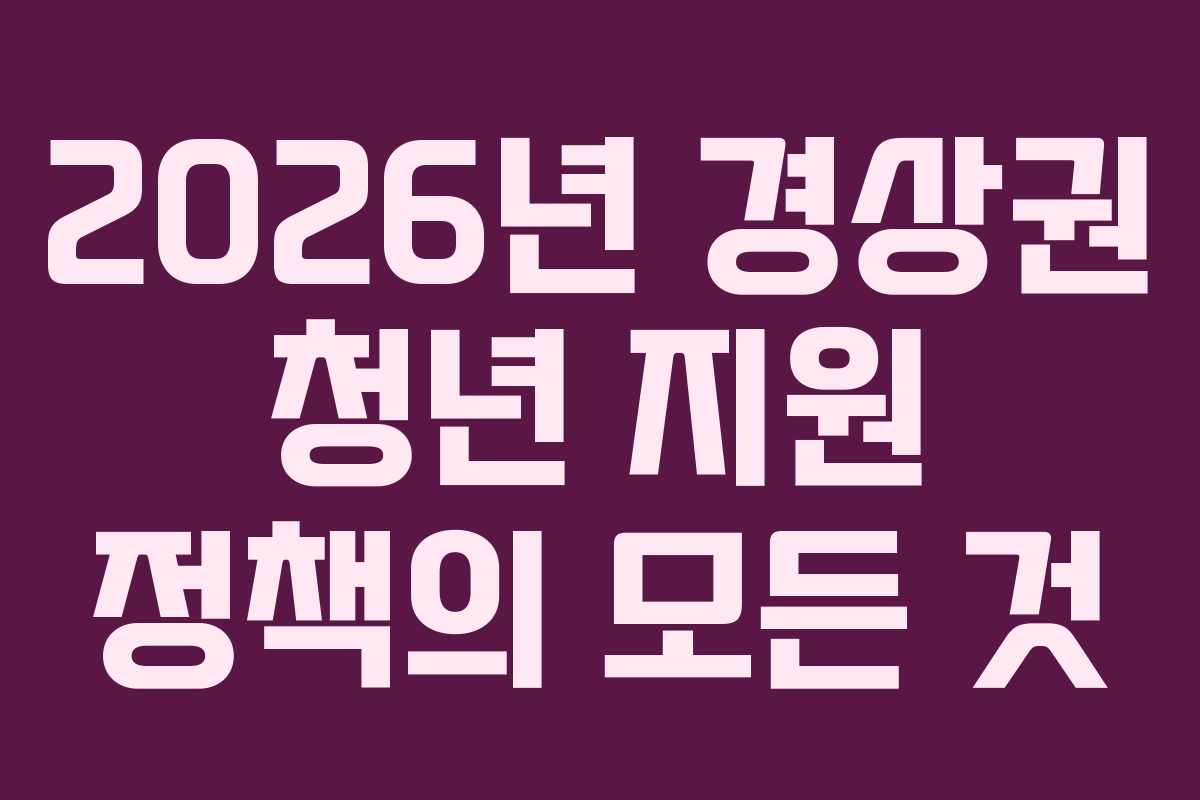 2026년 경상권 청년 지원 정책의 모든 것