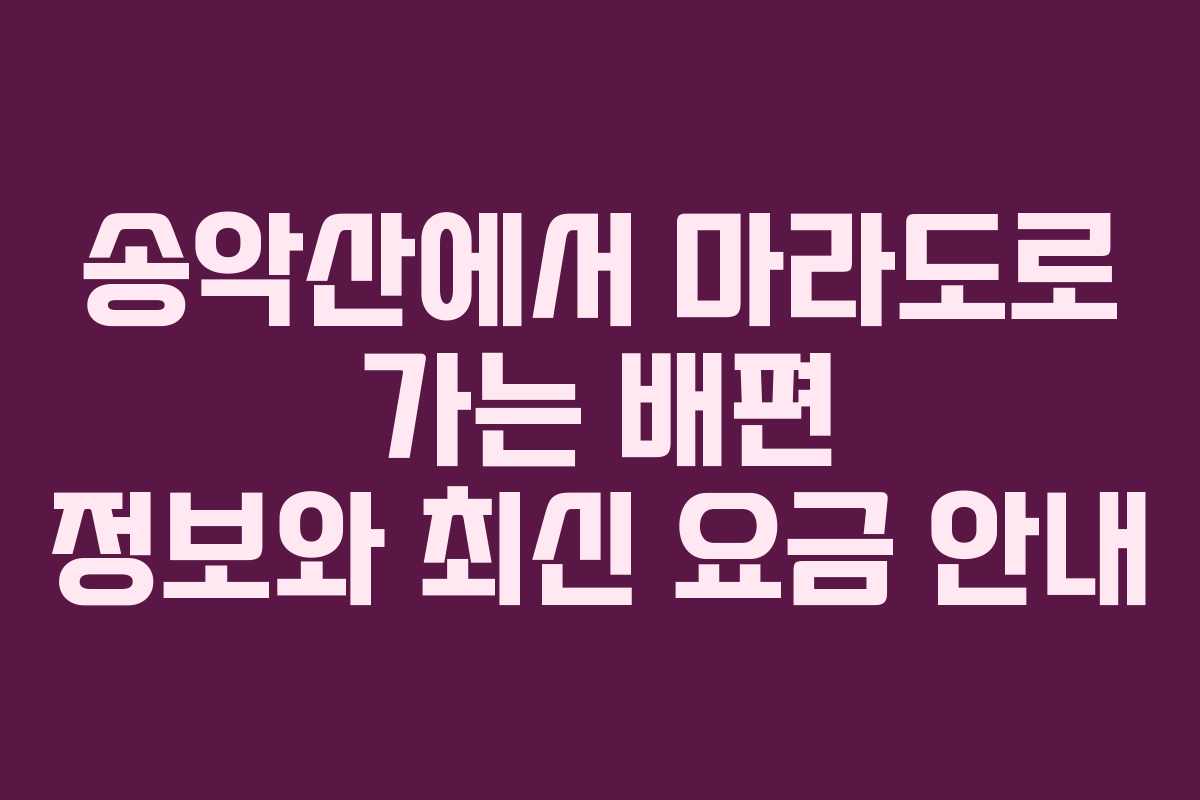 송악산에서 마라도로 가는 배편 정보와 최신 요금 안내