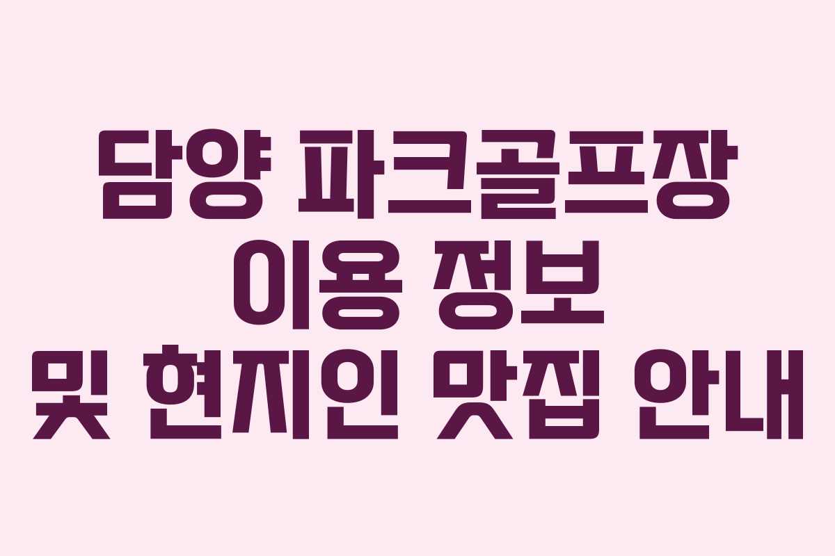담양 파크골프장 이용 정보 및 현지인 맛집 안내