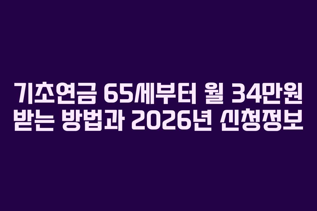 기초연금 65세부터 월 34만원 받는 방법과 2026년 신청정보