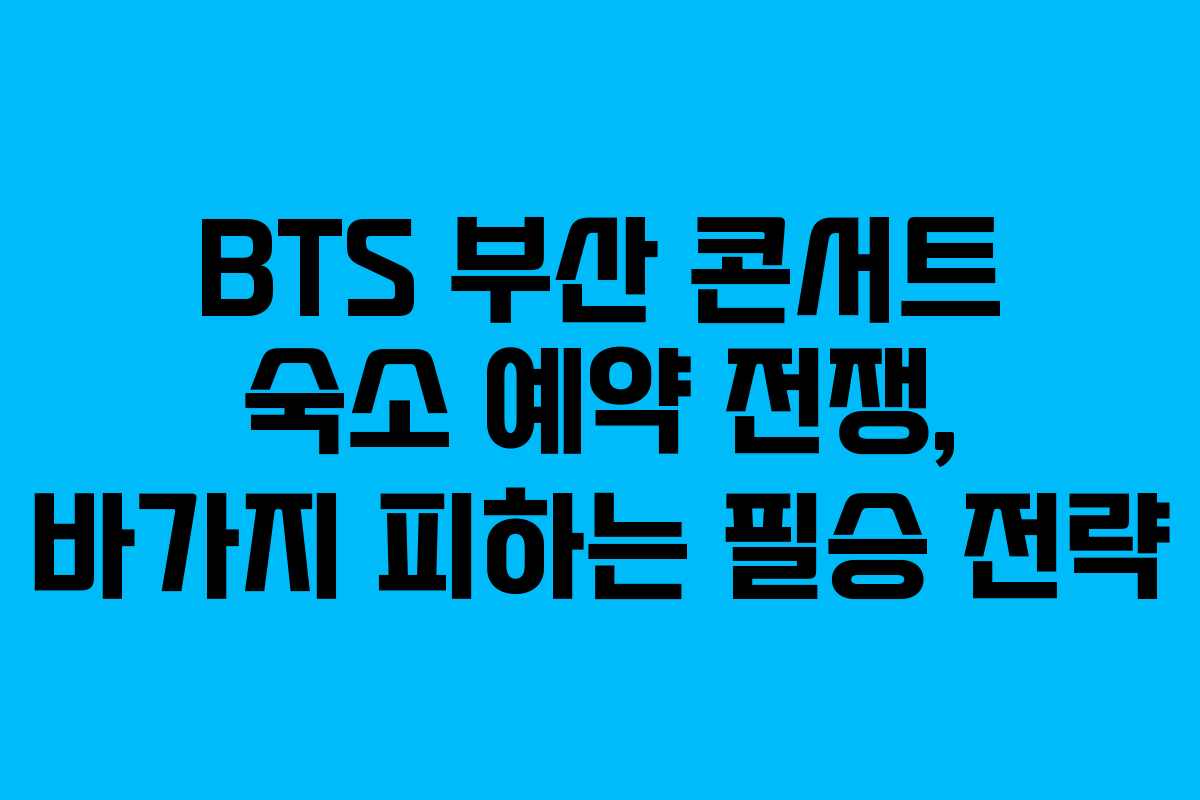 BTS 부산 콘서트 숙소 예약 전쟁, 바가지 피하는 필승 전략