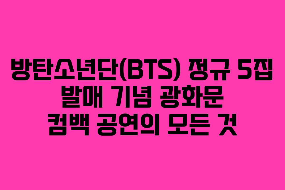 방탄소년단(BTS) 정규 5집 발매 기념 광화문 컴백 공연의 모든 것