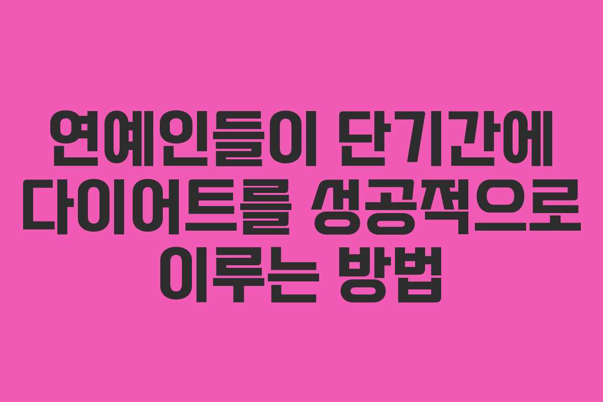 연예인들이 단기간에 다이어트를 성공적으로 이루는 방법