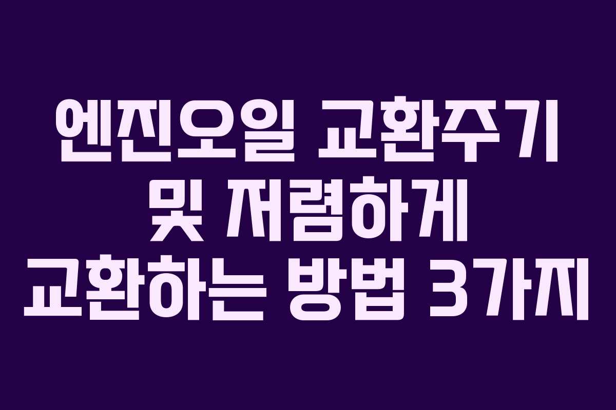 엔진오일 교환주기 및 저렴하게 교환하는 방법 3가지
