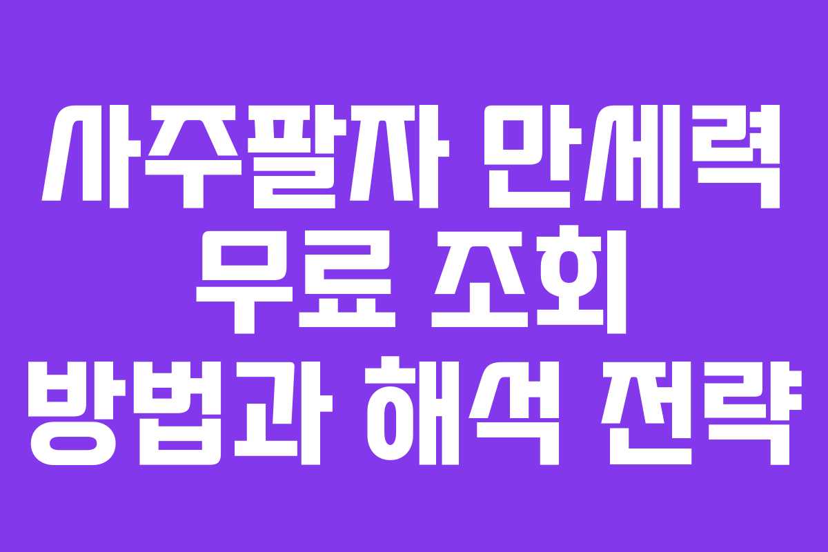 사주팔자 만세력 무료 조회 방법과 해석 전략
