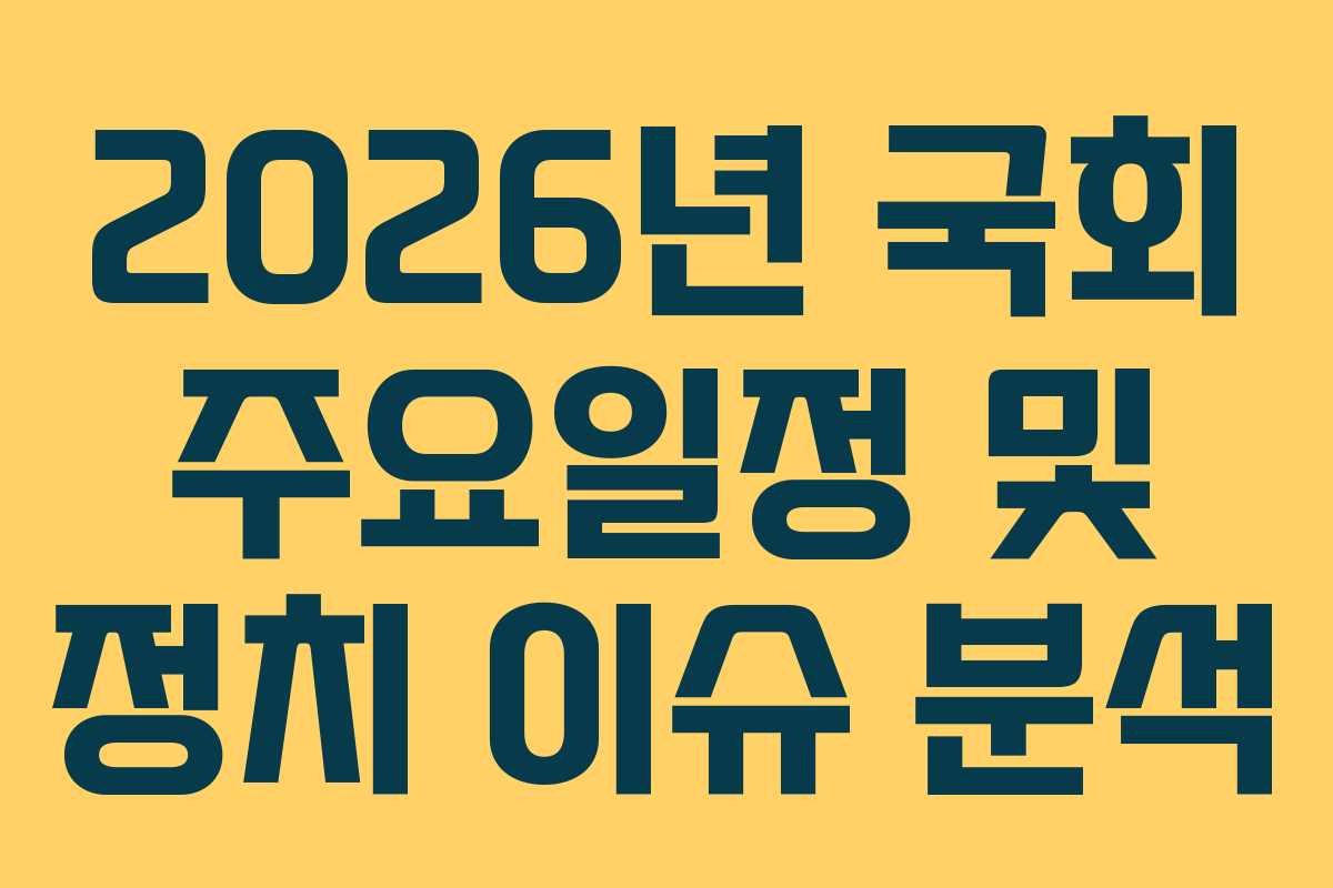 2026년 국회 주요일정 및 정치 이슈 분석