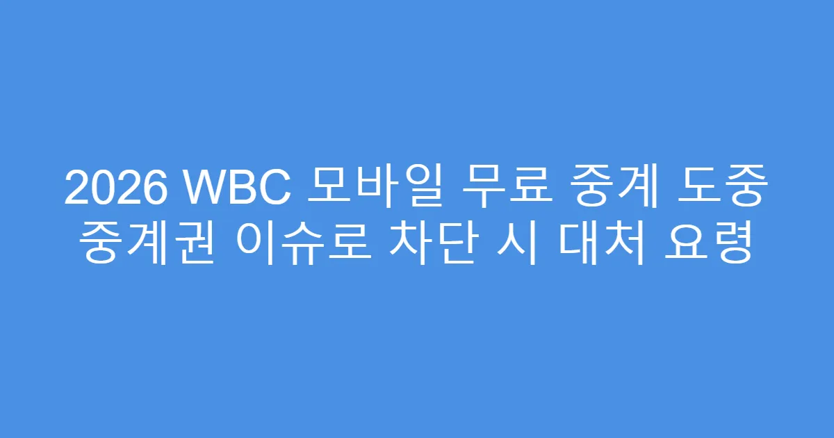 2026 WBC 모바일 무료 중계 도중 중계권 이슈로 차단 시 대처 요령