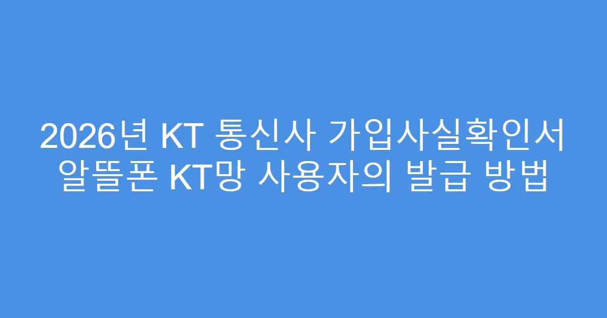 2026년 KT 통신사 가입사실확인서 알뜰폰 KT망 사용자의 발급 방법