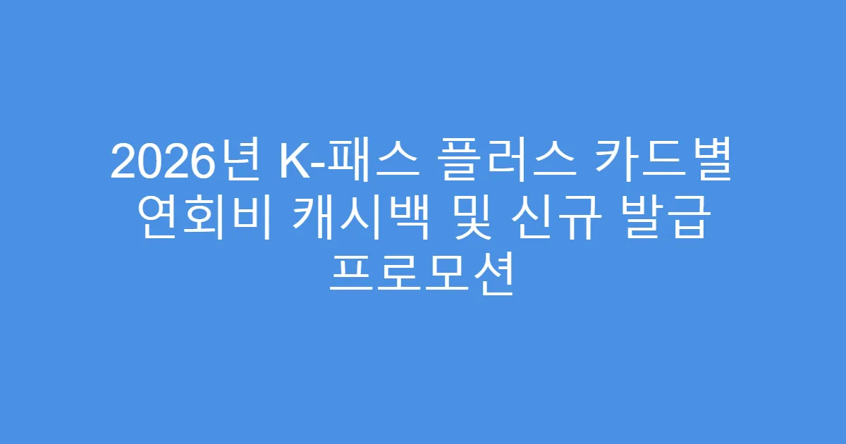 2026년 K-패스 플러스 카드별 연회비 캐시백 및 신규 발급 프로모션