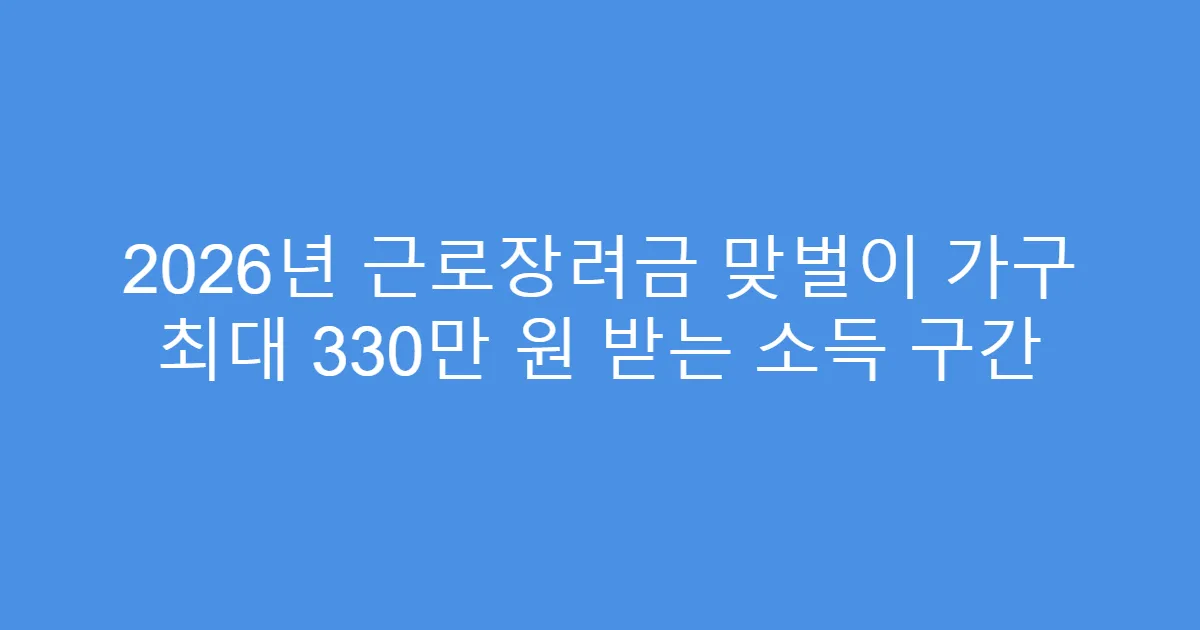 2026년 근로장려금 맞벌이 가구 최대 330만 원 받는 소득 구간