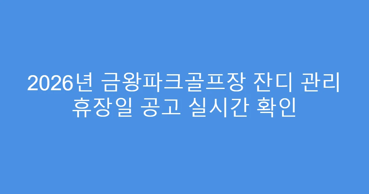 2026년 금왕파크골프장 잔디 관리 휴장일 공고 실시간 확인