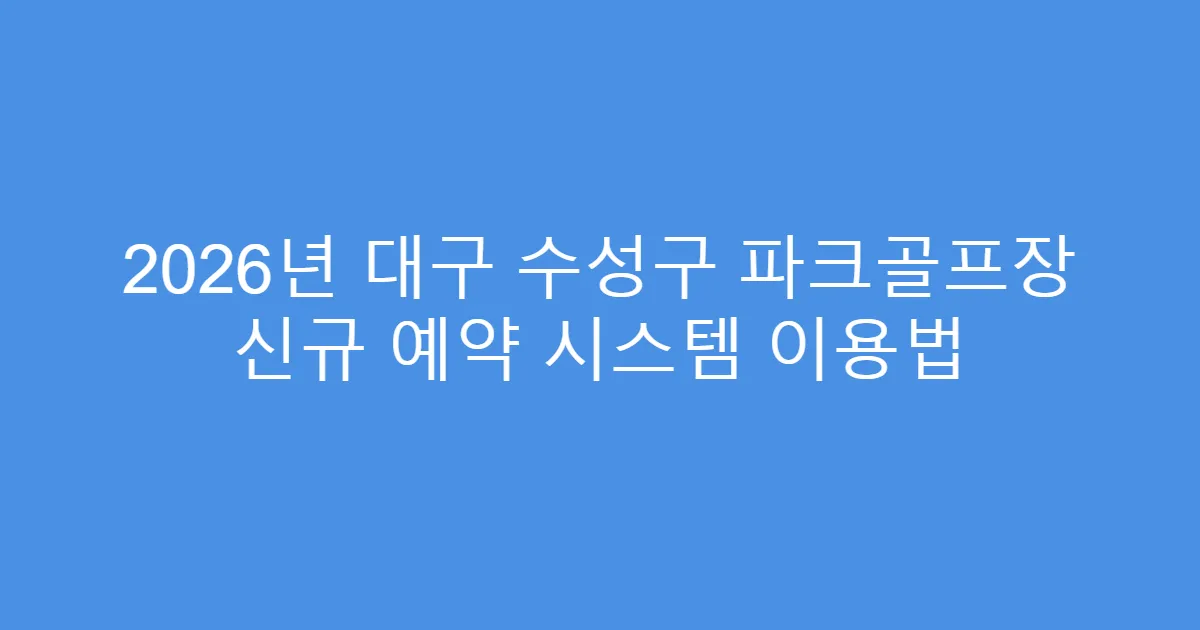 2026년 대구 수성구 파크골프장 신규 예약 시스템 이용법