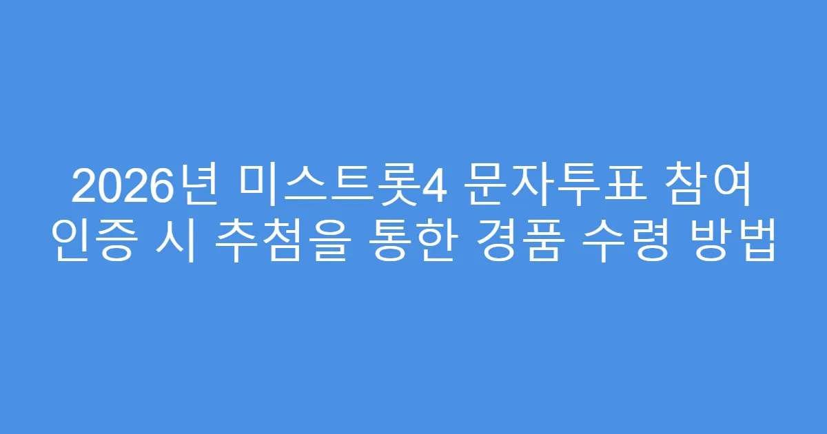 2026년 미스트롯4 문자투표 참여 인증 시 추첨을 통한 경품 수령 방법