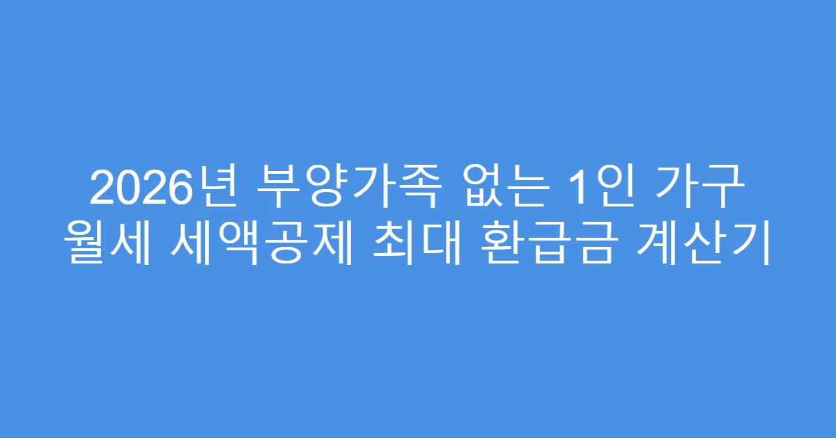 2026년 부양가족 없는 1인 가구 월세 세액공제 최대 환급금 계산기