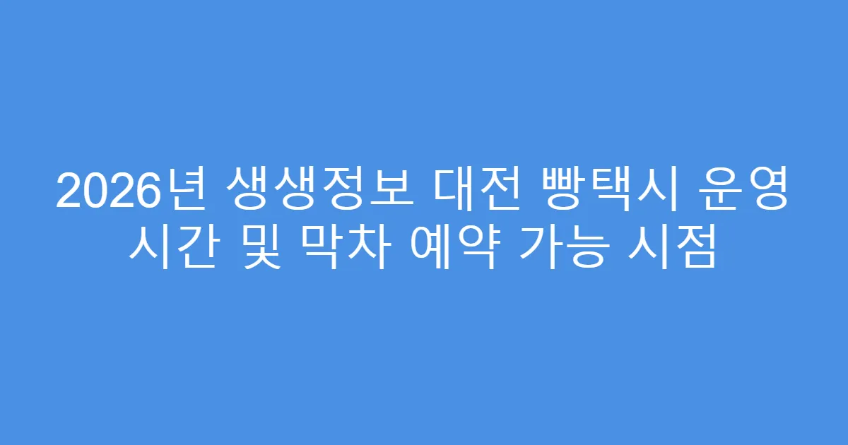 2026년 생생정보 대전 빵택시 운영 시간 및 막차 예약 가능 시점