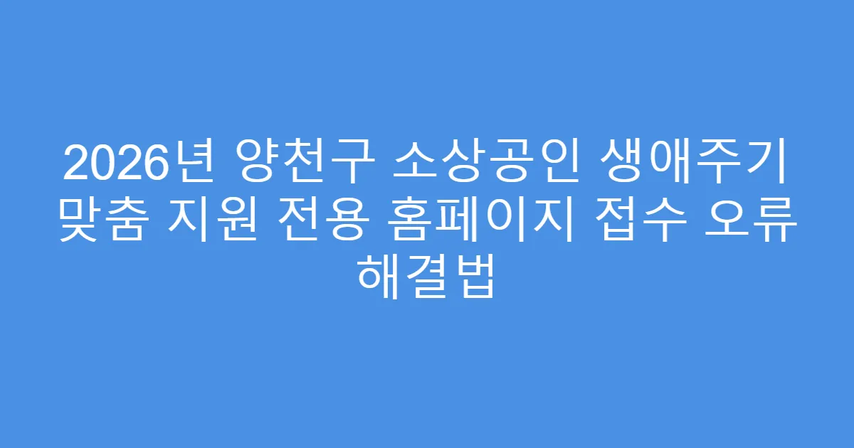 2026년 양천구 소상공인 생애주기 맞춤 지원 전용 홈페이지 접수 오류 해결법