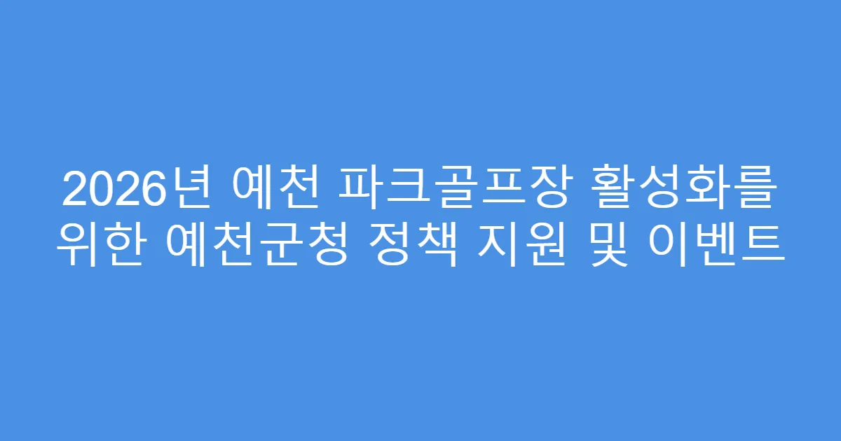2026년 예천 파크골프장 활성화를 위한 예천군청 정책 지원 및 이벤트