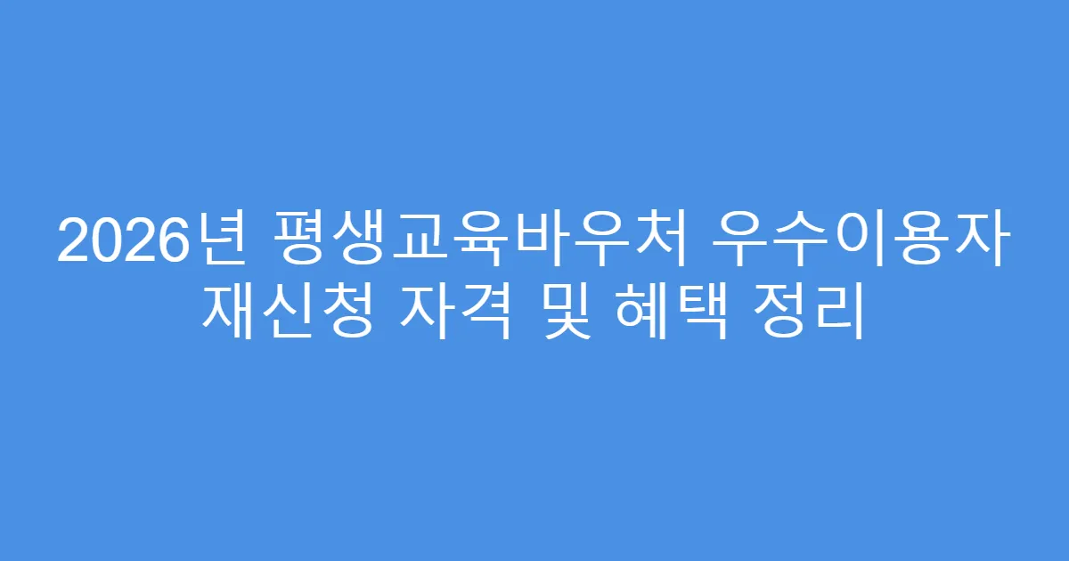 2026년 평생교육바우처 우수이용자 재신청 자격 및 혜택 정리