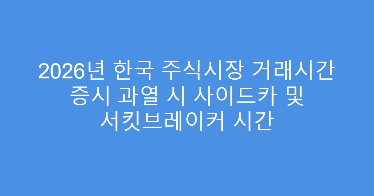 2026년 한국 주식시장 거래시간 증시 과열 시 사이드카 및 서킷브레이커 시간