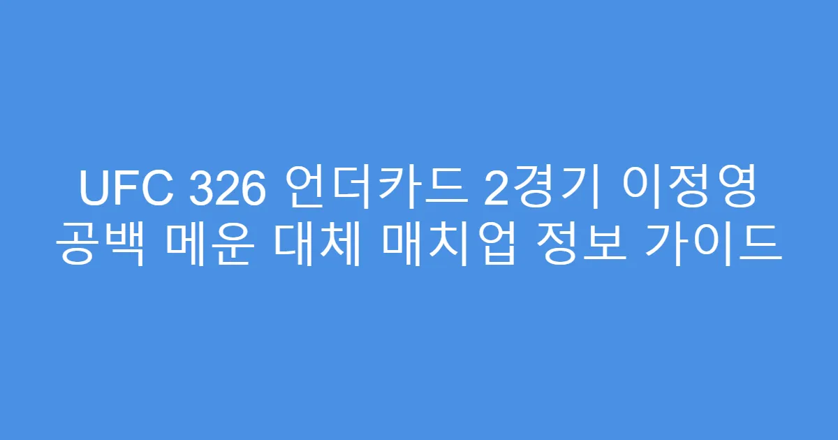 UFC 326 언더카드 2경기 이정영 공백 메운 대체 매치업 정보 가이드