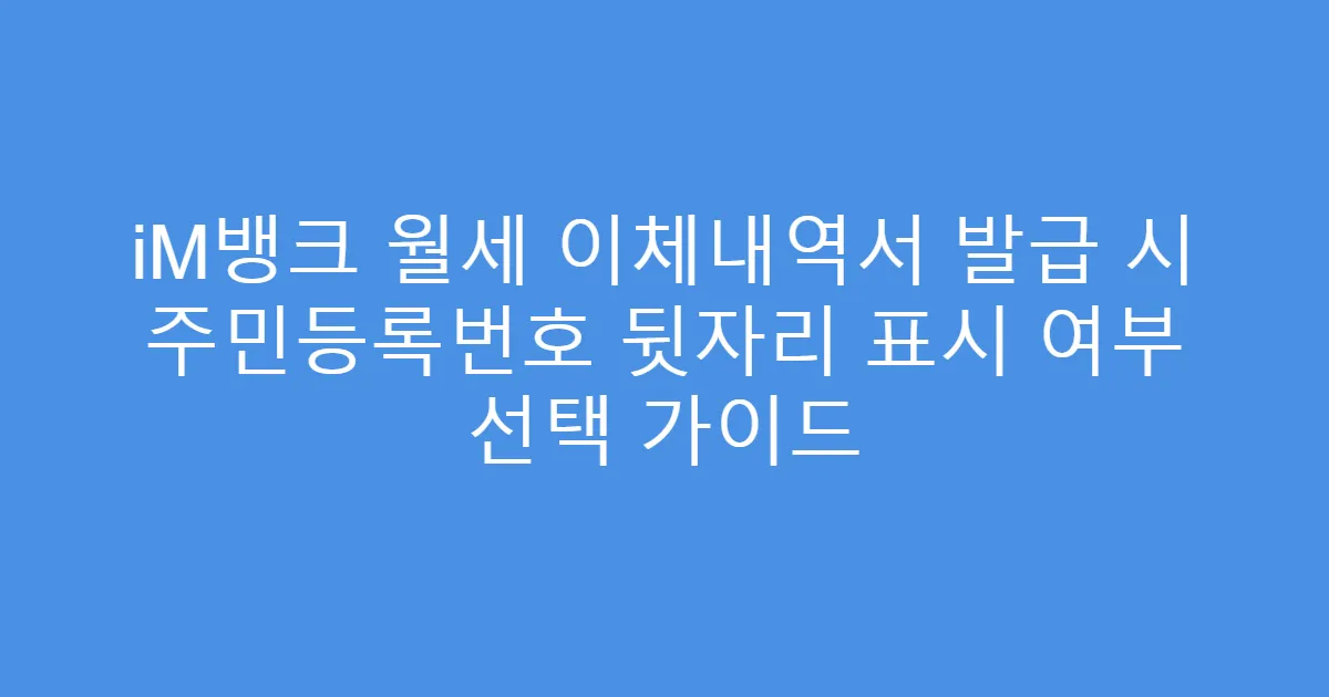 iM뱅크 월세 이체내역서 발급 시 주민등록번호 뒷자리 표시 여부 선택 가이드