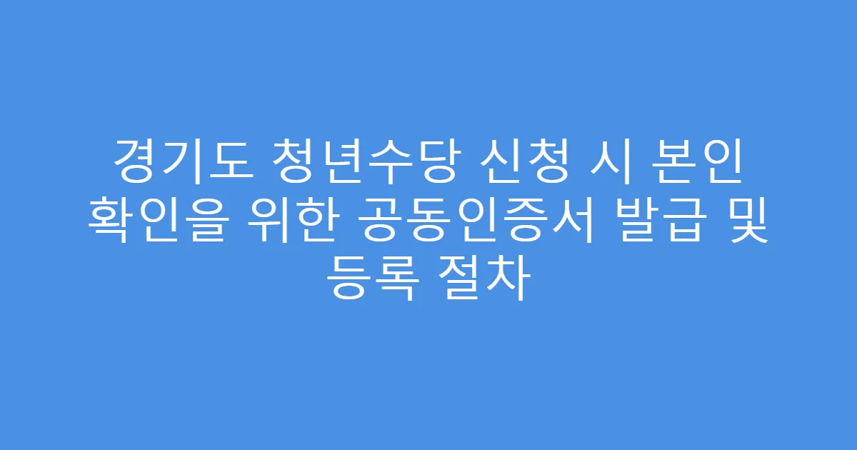 경기도 청년수당 신청 시 본인 확인을 위한 공동인증서 발급 및 등록 절차
