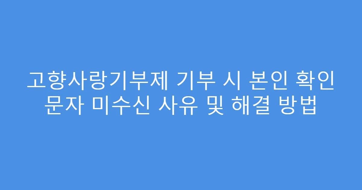 고향사랑기부제 기부 시 본인 확인 문자 미수신 사유 및 해결 방법