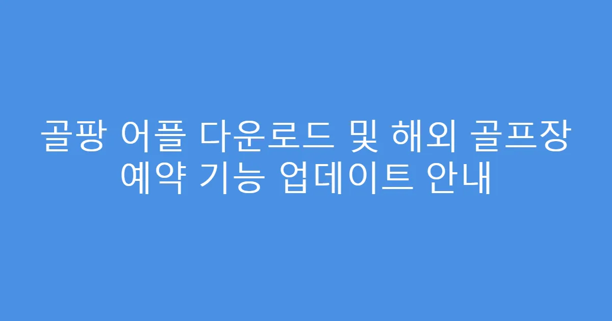 골팡 어플 다운로드 및 해외 골프장 예약 기능 업데이트 안내