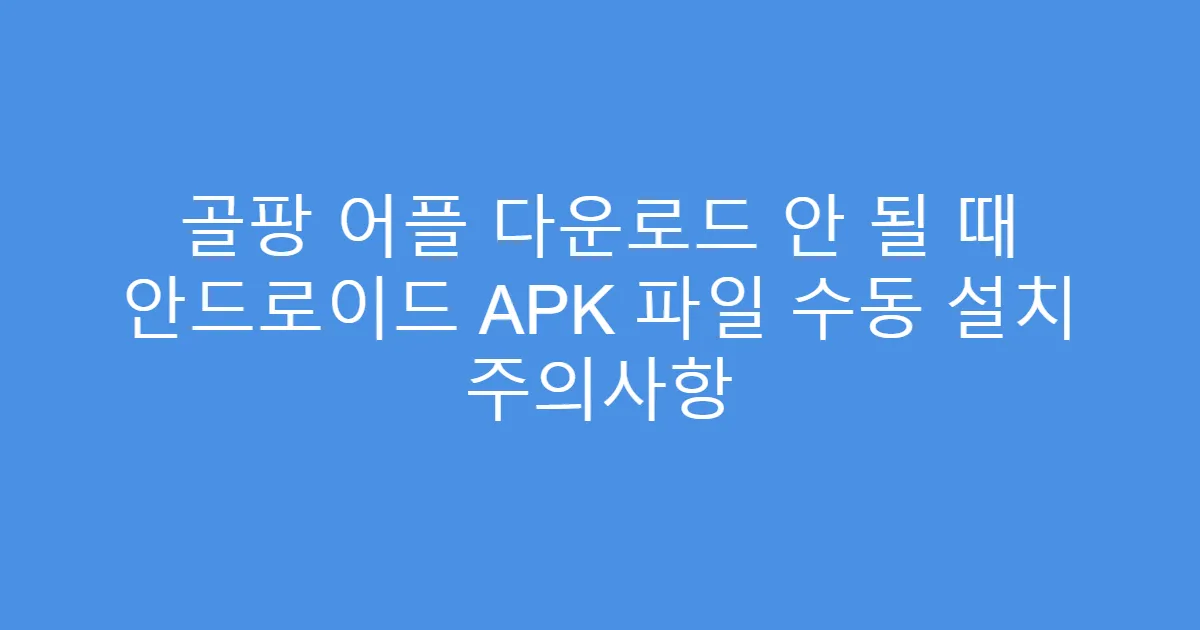 골팡 어플 다운로드 안 될 때 안드로이드 APK 파일 수동 설치 주의사항